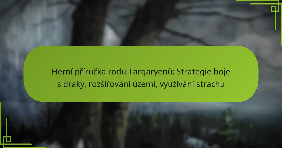Herní příručka rodu Targaryenů: Strategie boje s draky, rozšiřování území, využívání strachu