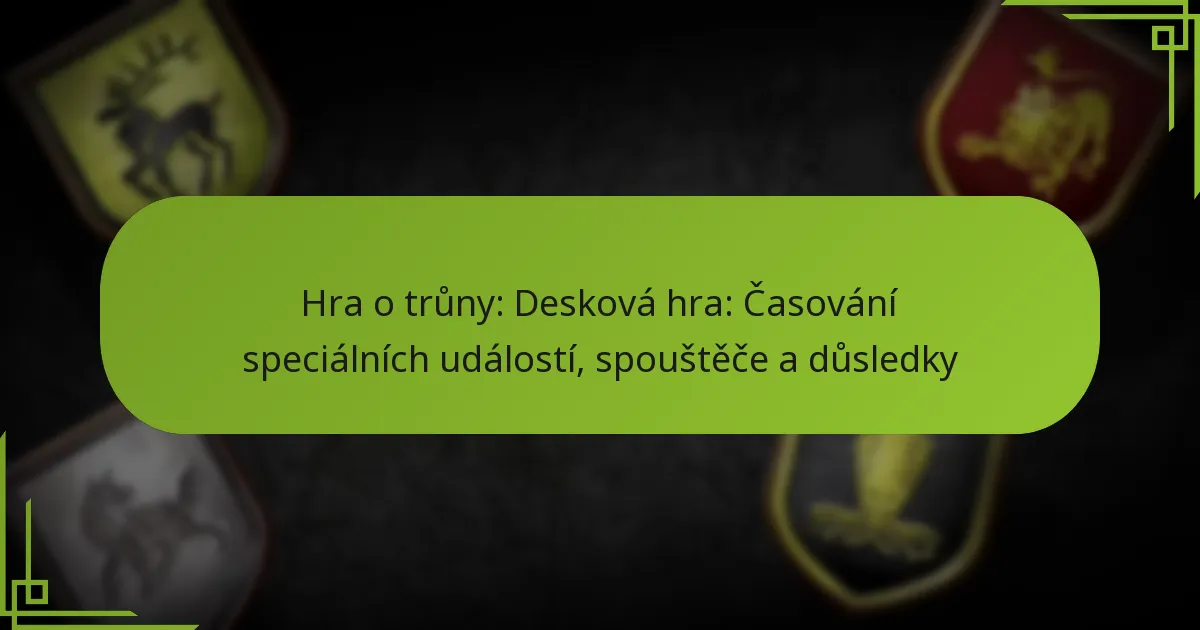 Hra o trůny: Desková hra: Časování speciálních událostí, spouštěče a důsledky
