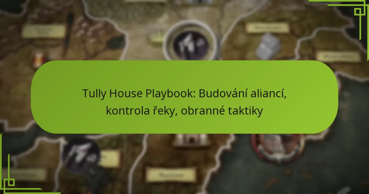 Tully House Playbook: Budování aliancí, kontrola řeky, obranné taktiky