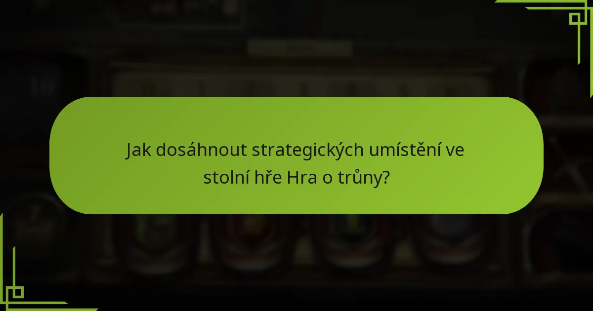 Jak dosáhnout strategických umístění ve stolní hře Hra o trůny?