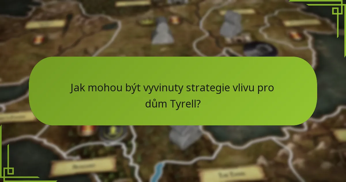Jak mohou být vyvinuty strategie vlivu pro dům Tyrell?