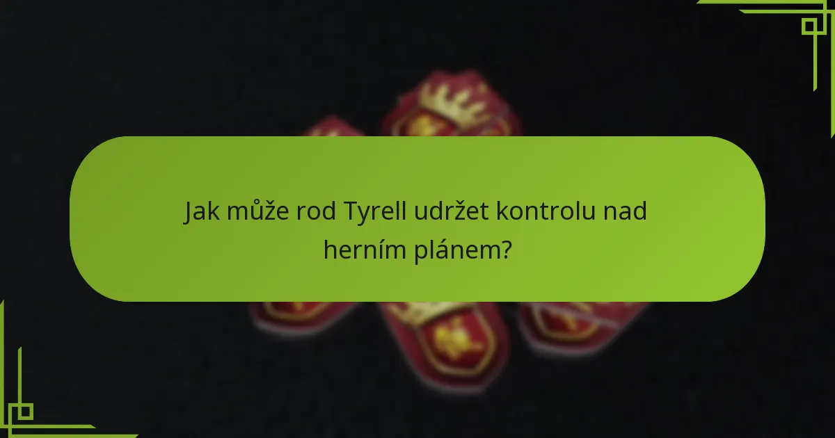 Jak může rod Tyrell udržet kontrolu nad herním plánem?