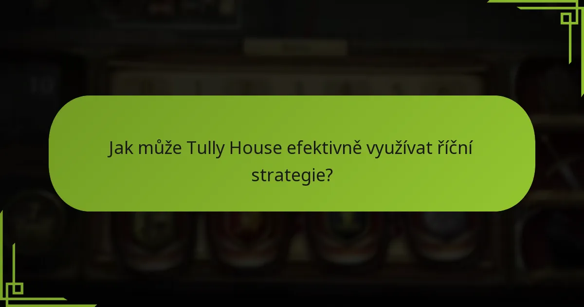 Jak může Tully House efektivně využívat říční strategie?
