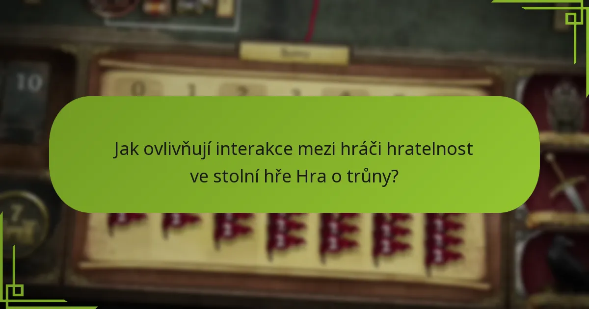 Jak ovlivňují interakce mezi hráči hratelnost ve stolní hře Hra o trůny?