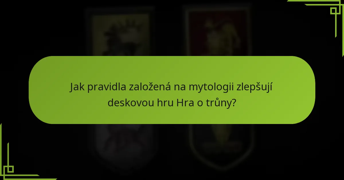 Jak pravidla založená na mytologii zlepšují deskovou hru Hra o trůny?