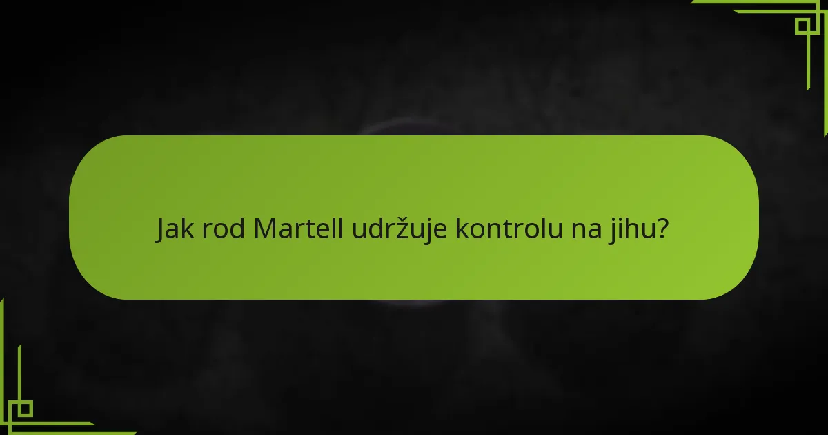 Jak rod Martell udržuje kontrolu na jihu?