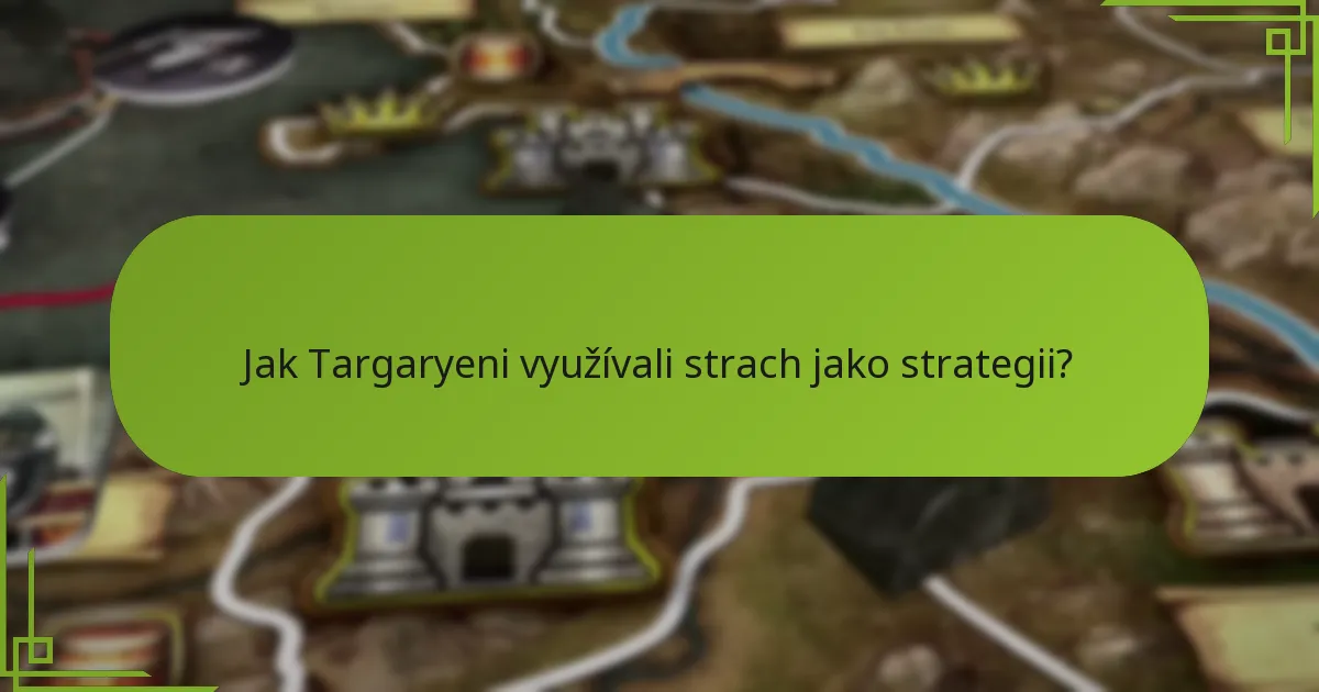 Jak Targaryeni využívali strach jako strategii?