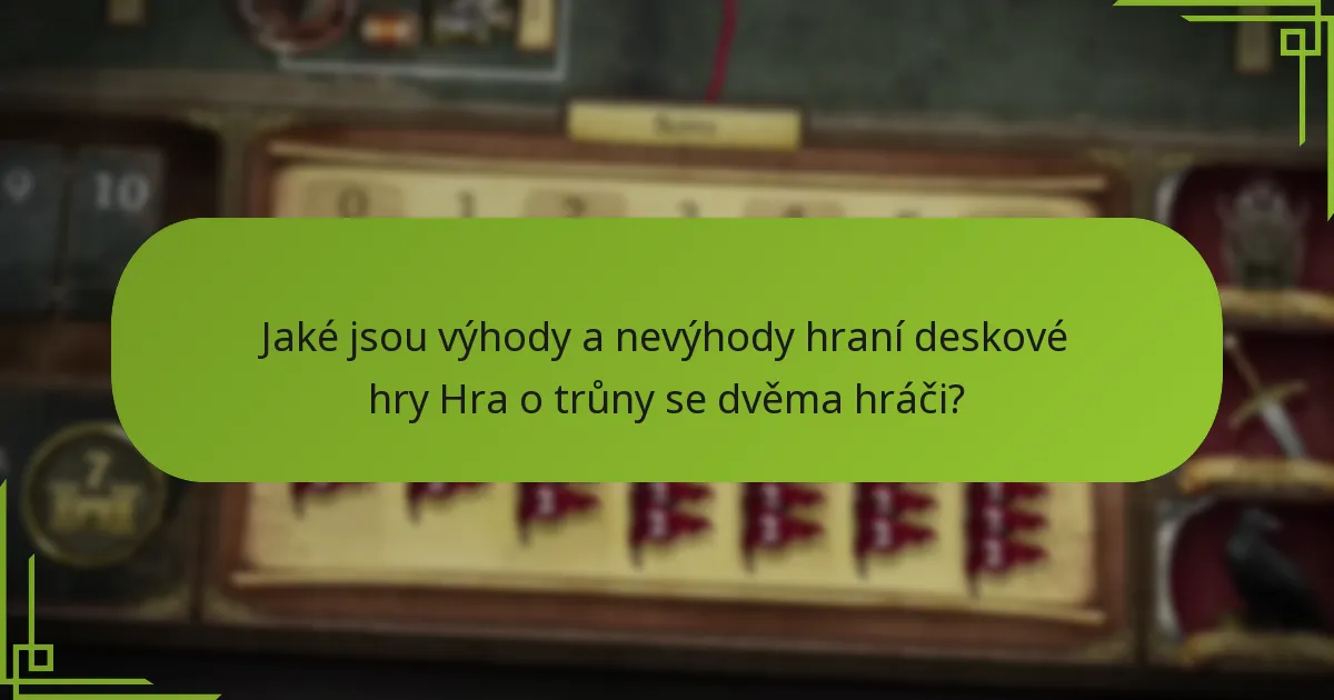 Jaké jsou výhody a nevýhody hraní deskové hry Hra o trůny se dvěma hráči?